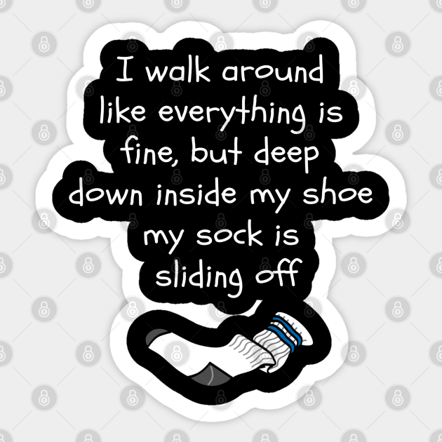 Funny My Sock Is Sliding Off In My Shoe Funny Socks Sticker TeePublic